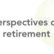Perspectives on Retirement
