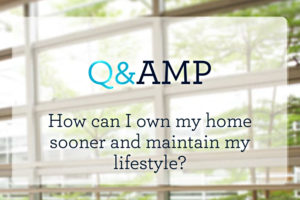 How can I own my home sooner and maintain my lifestyle?